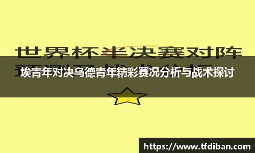 埃青年对决乌德青年精彩赛况分析与战术探讨