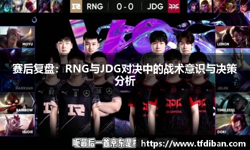 赛后复盘：RNG与JDG对决中的战术意识与决策分析