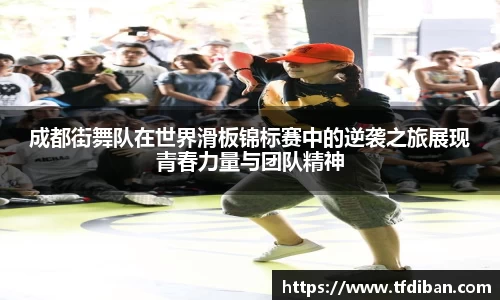 成都街舞队在世界滑板锦标赛中的逆袭之旅展现青春力量与团队精神