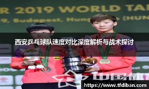 西安乒乓球队速度对比深度解析与战术探讨