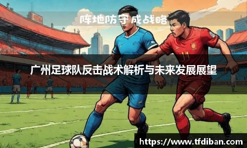 广州足球队反击战术解析与未来发展展望